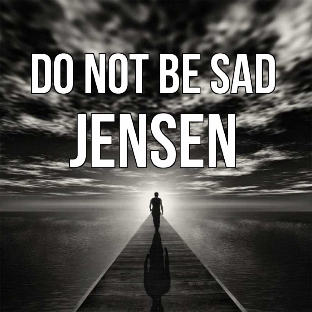 Greetings card с именем, Jensen Do not be sad человек Greetings with text for free download 