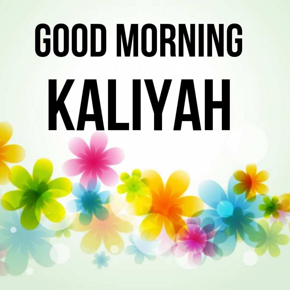 Greetings card с именем, Kaliyah Good morning позитивные цветочки Greetings with text for free download 
