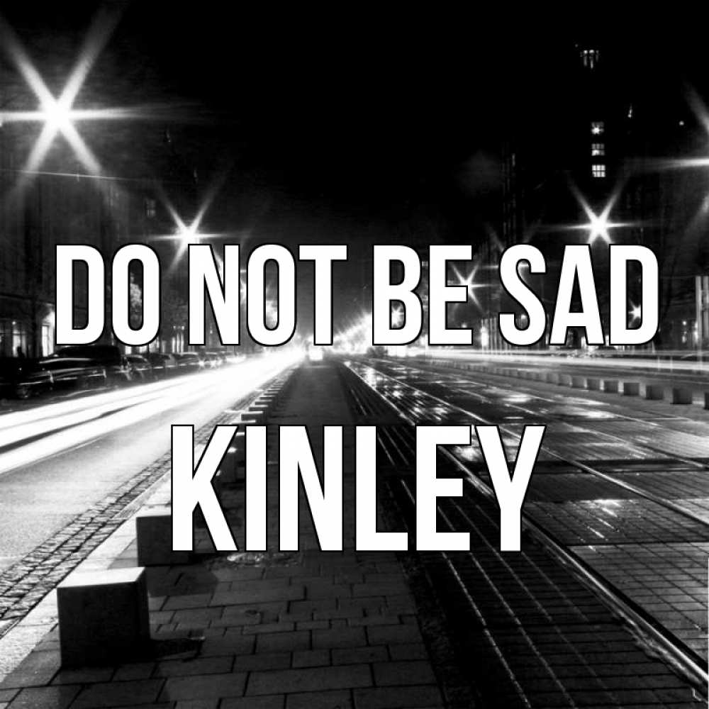 Greetings card с именем, Kinley Do not be sad ночной проспект Greetings with text for free download 