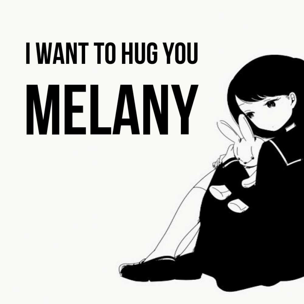 Greetings card с именем, Melany I want to hug you чернобелая картнка Greetings with text for free download 