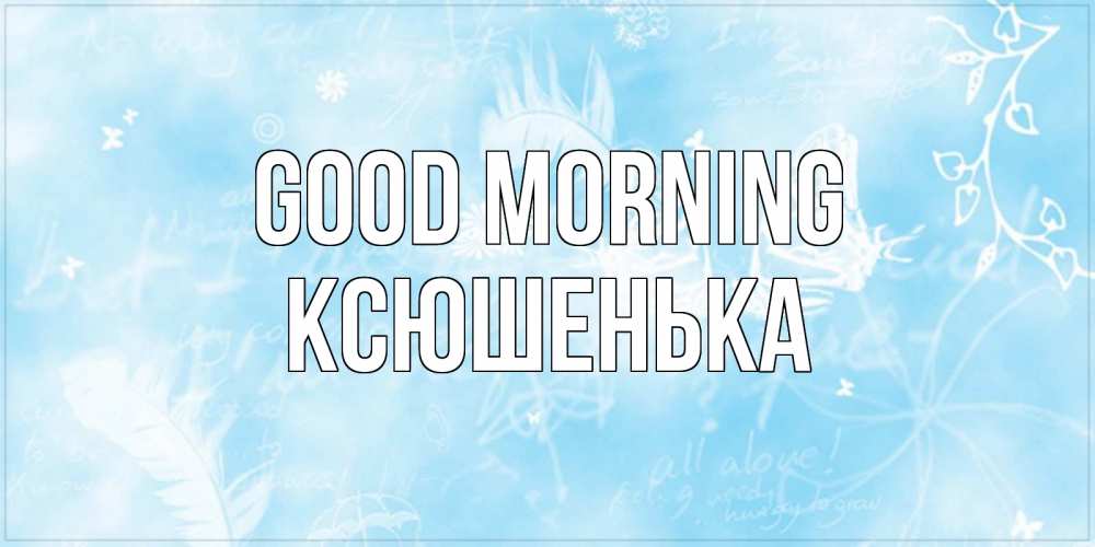 Greetings card с именем, Ксюшенька Good morning красивые открытки зимнее Greetings with text for free download 