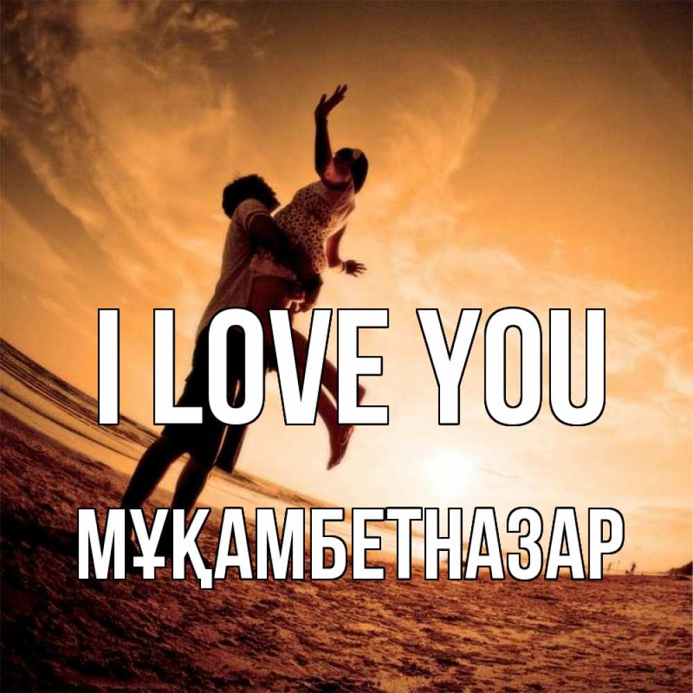Greetings card с именем, Мұқамбетназар I love you парень держит девушку Greetings with text for free download 