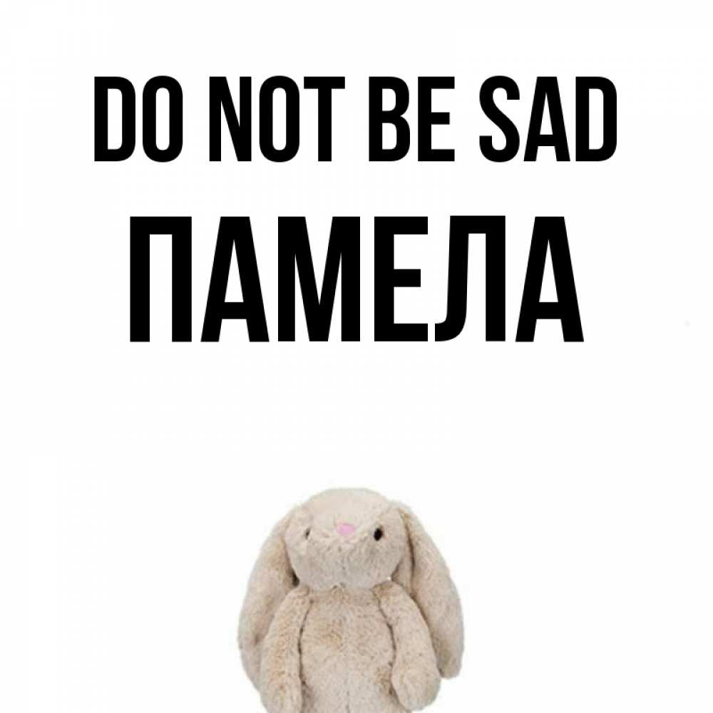 Greetings card с именем, Памела Do not be sad детская игрушка зайчика Greetings with text for free download 