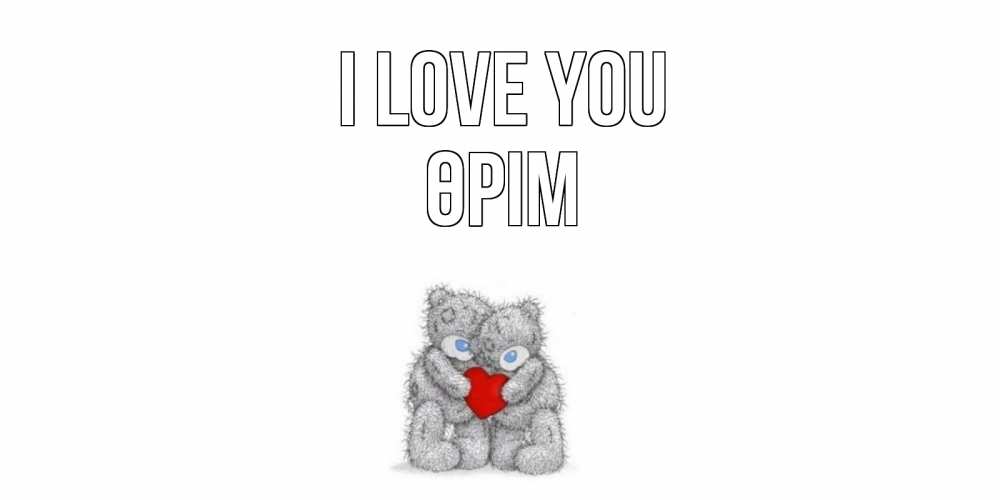 Greetings card с именем, ӨРІМ I love you мишки, сердце Greetings with text for free download 