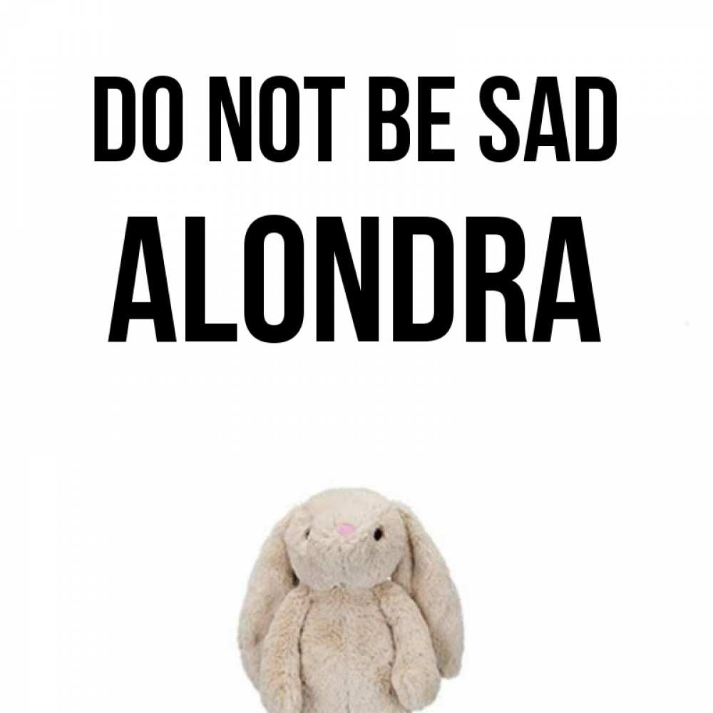 Greetings card с именем, Alondra Do not be sad детская игрушка зайчика Greetings with text for free download 