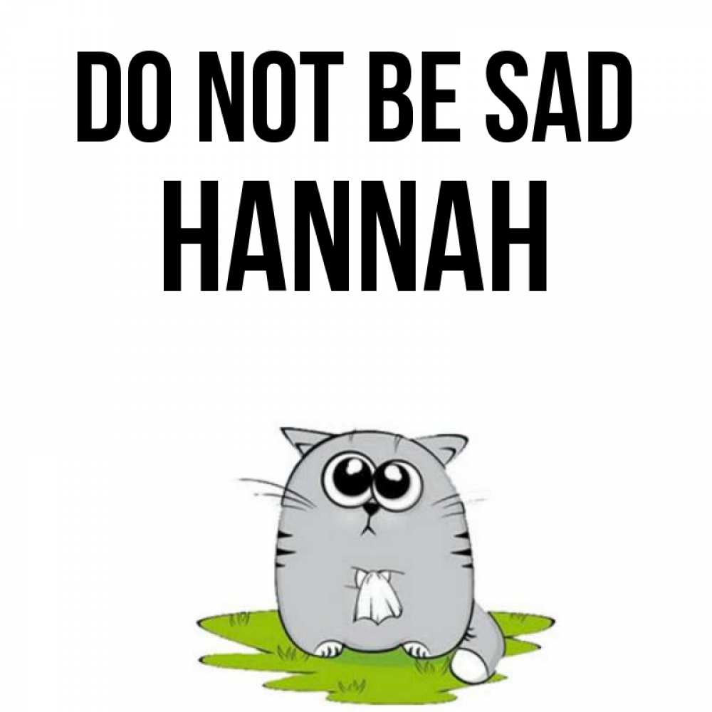 Greetings card с именем, Hannah Do not be sad грустный котяра Greetings with text for free download 