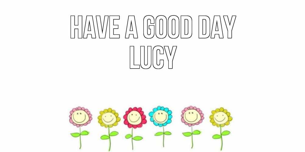 Greetings card с именем, Lucy Have a good day открытка на каждый день позитивного дня Greetings with text for free download 