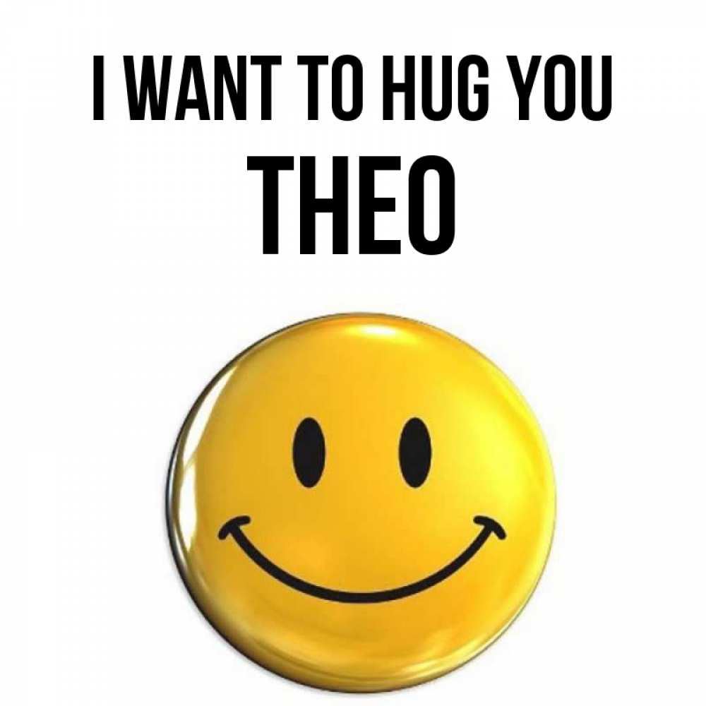 Greetings card с именем, Theo I want to hug you открытки которые можно подписывать онлайн по своему усмотрению бесплатно Greetings with text for free download 