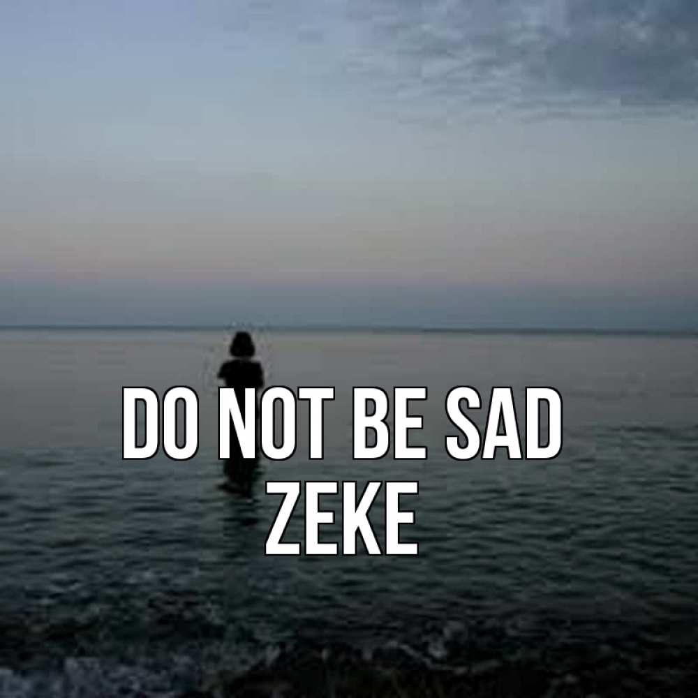 Greetings card с именем, Zeke Do not be sad девушка Greetings with text for free download 