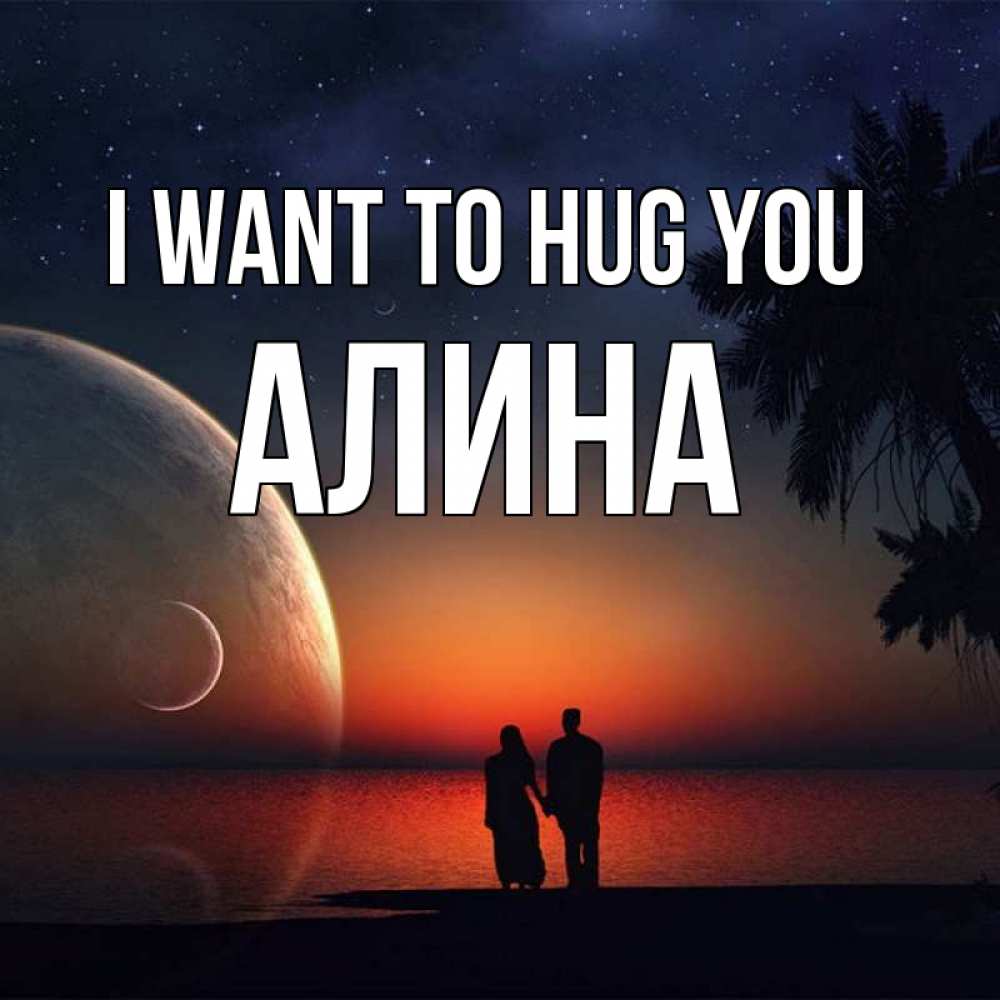 Greetings card с именем, Алина I want to hug you восход спутников Greetings with text for free download 