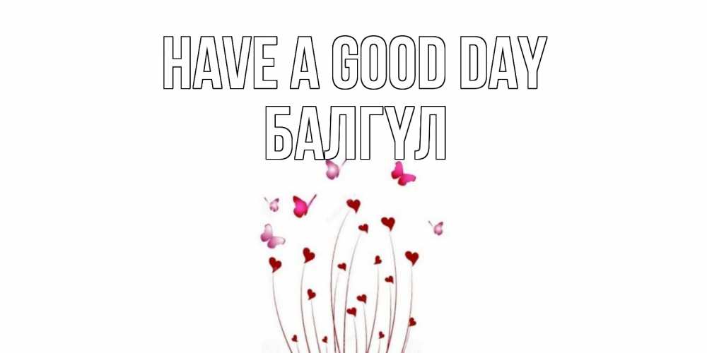 Greetings card с именем, БАЛГҮЛ Have a good day отличного дня Greetings with text for free download 