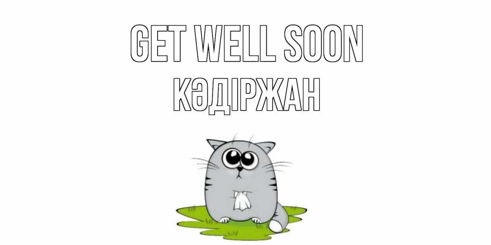 Greetings card с именем, Кәдіржан Get well soon кот и открытки про выздоровление Greetings with text for free download 