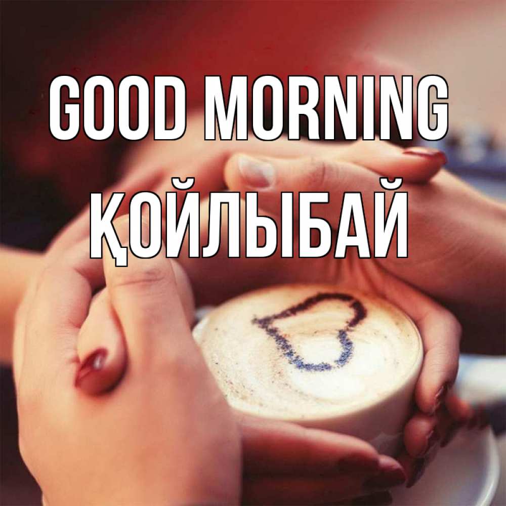 Greetings card с именем, Қойлыбай Good morning мы навсегда вместе Greetings with text for free download 