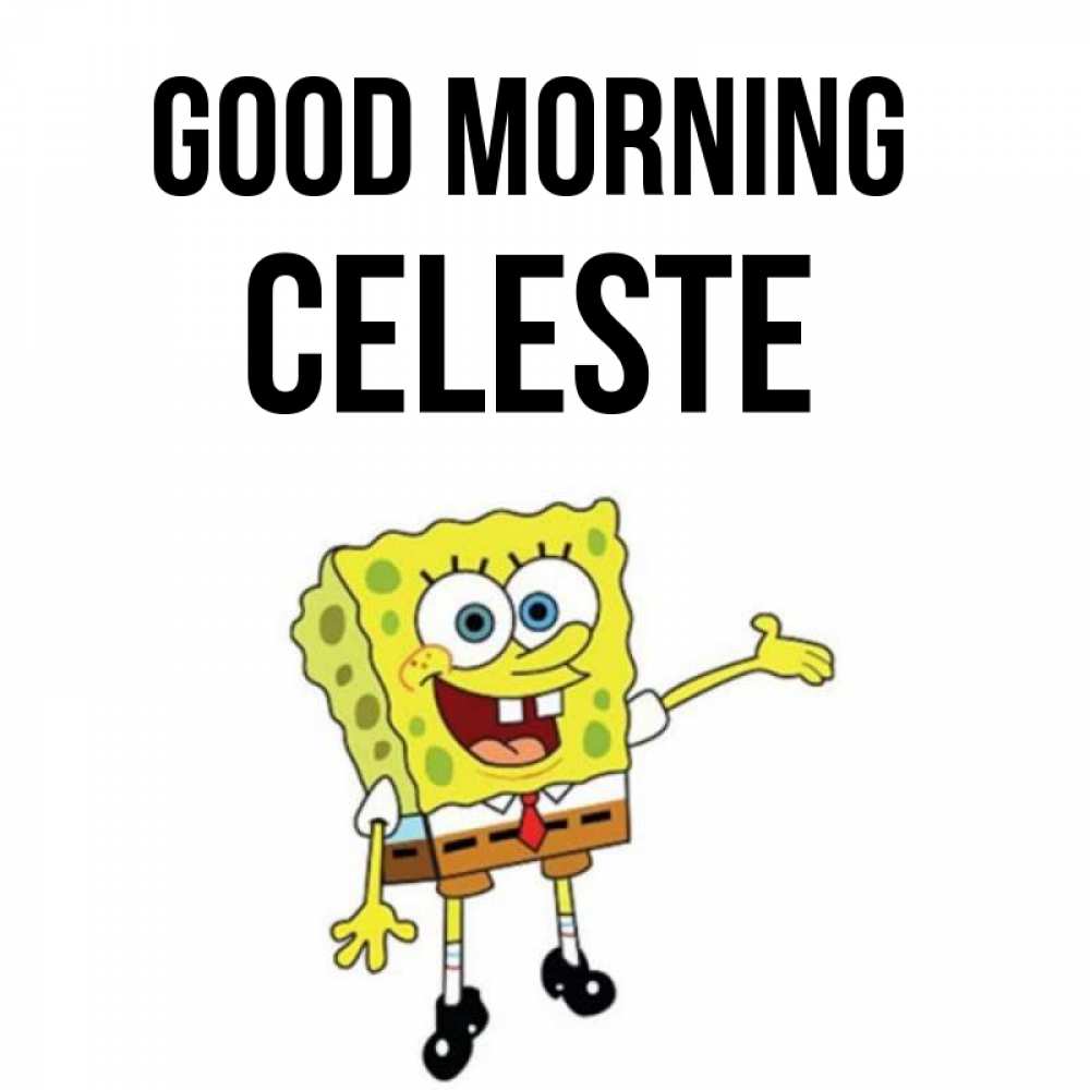 Greetings card с именем, Celeste Good morning губка боб улыбается Greetings with text for free download 
