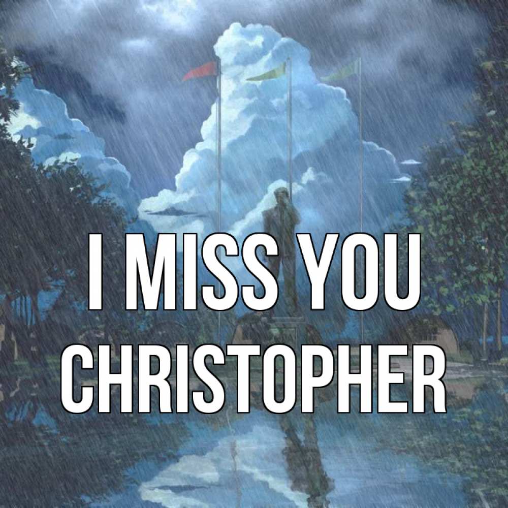 Greetings card с именем, Christopher I miss you печалька Greetings with text for free download 