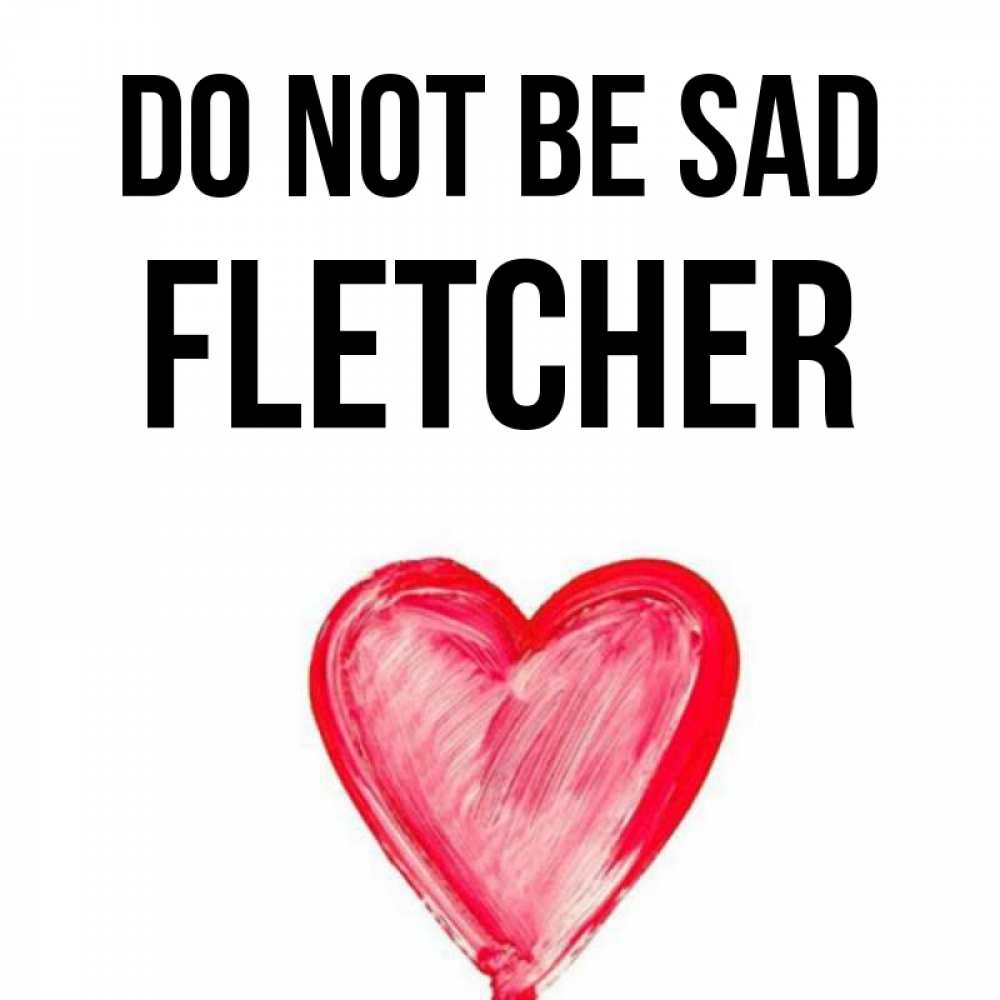 Greetings card с именем, Fletcher Do not be sad сердечко Greetings with text for free download 