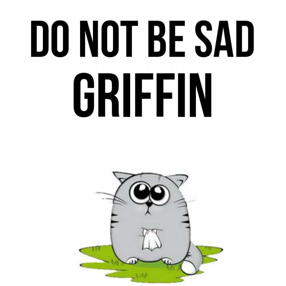 Greetings card с именем, Griffin Do not be sad грустный котяра Greetings with text for free download 