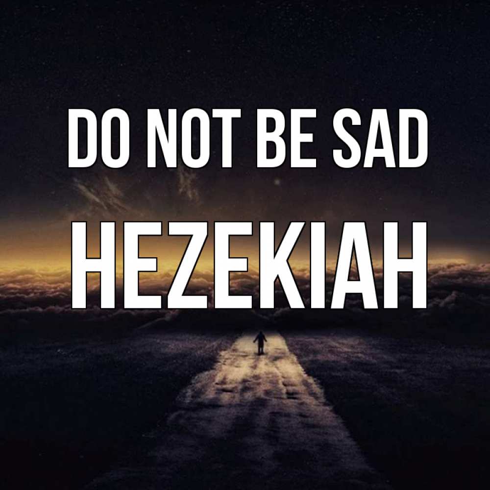 Greetings card с именем, Hezekiah Do not be sad дорога в никуда Greetings with text for free download 