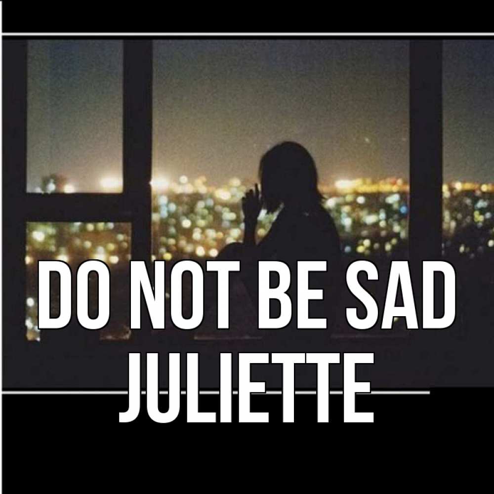 Greetings card с именем, Juliette Do not be sad смотрит на ночной город Greetings with text for free download 