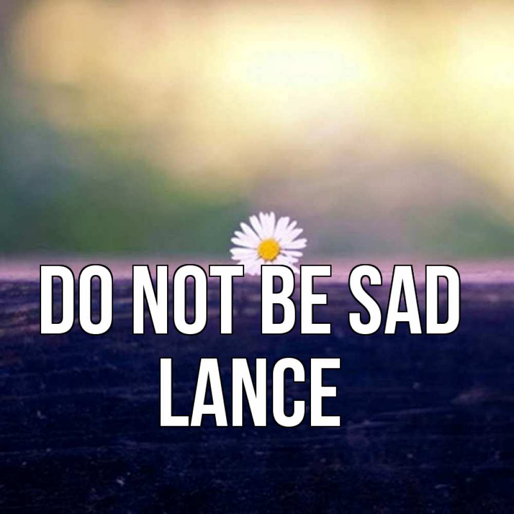 Greetings card с именем, Lance Do not be sad красота Greetings with text for free download 