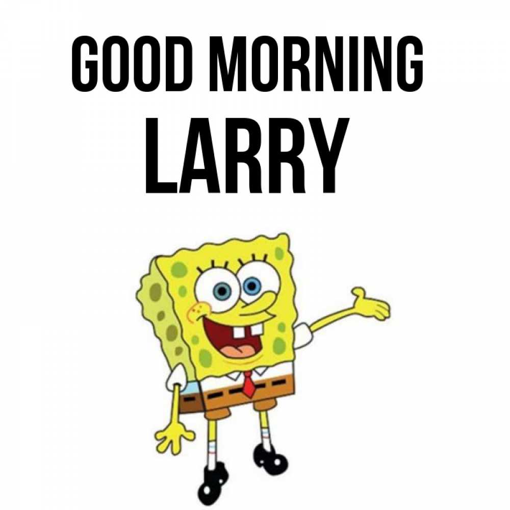 Greetings card с именем, Larry Good morning губка боб улыбается Greetings with text for free download 