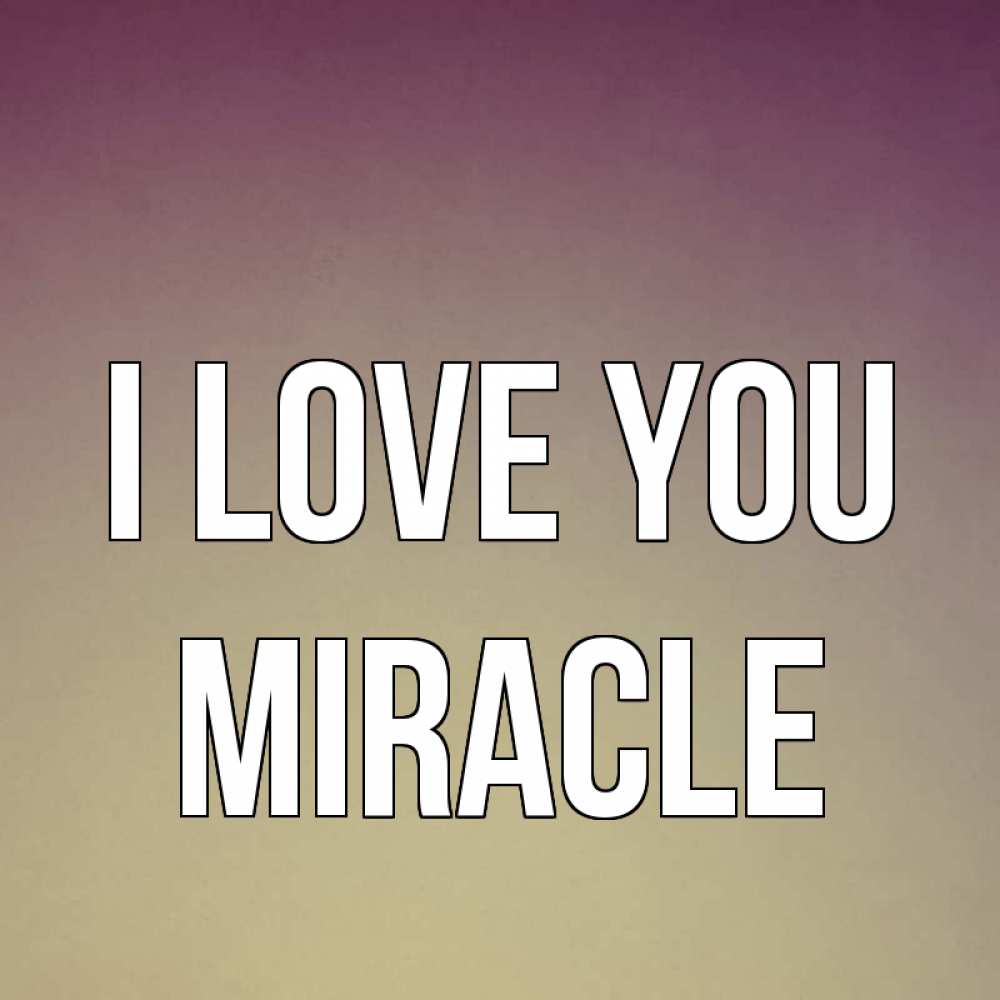 Greetings card с именем, Miracle I love you для любимой Greetings with text for free download 