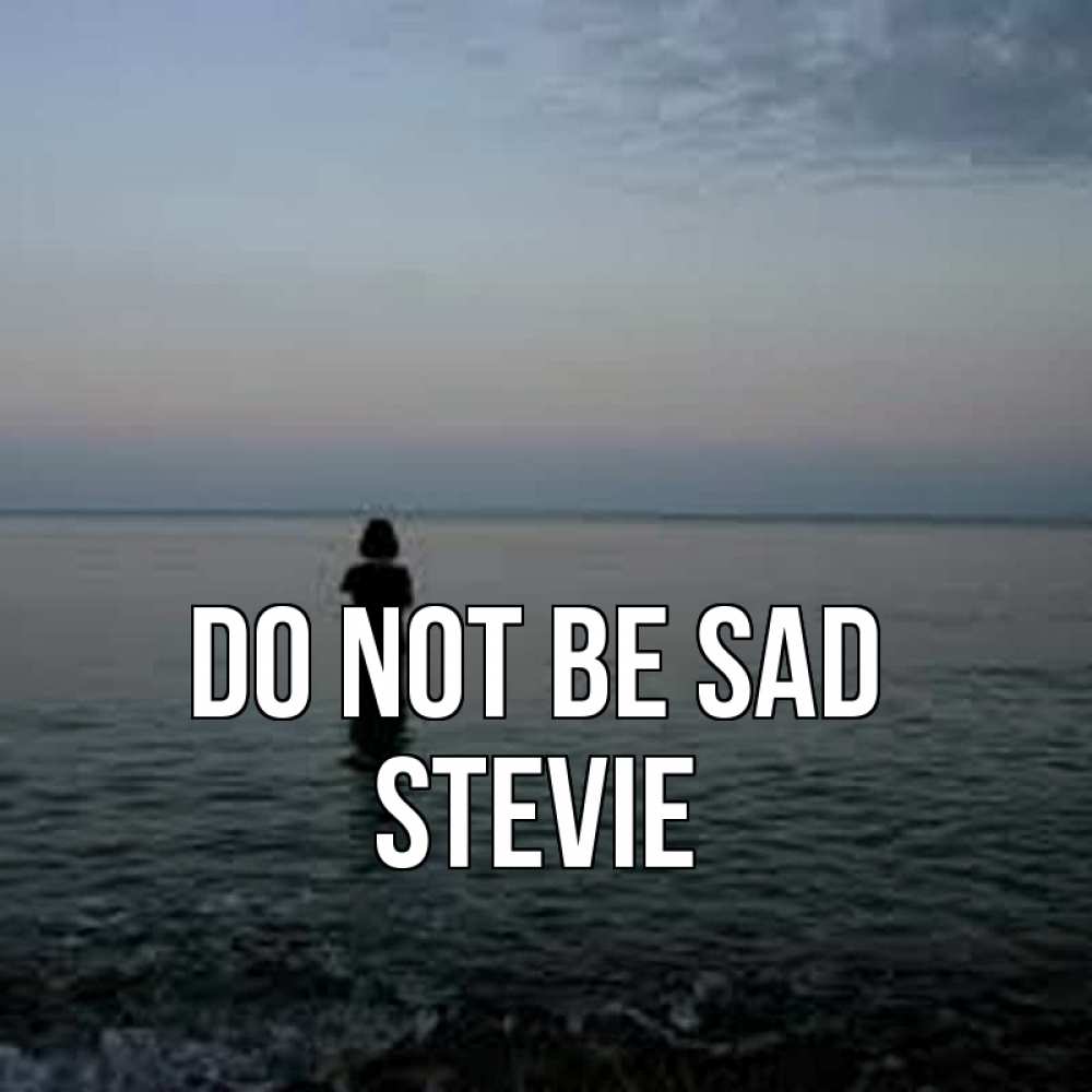 Greetings card с именем, Stevie Do not be sad девушка Greetings with text for free download 