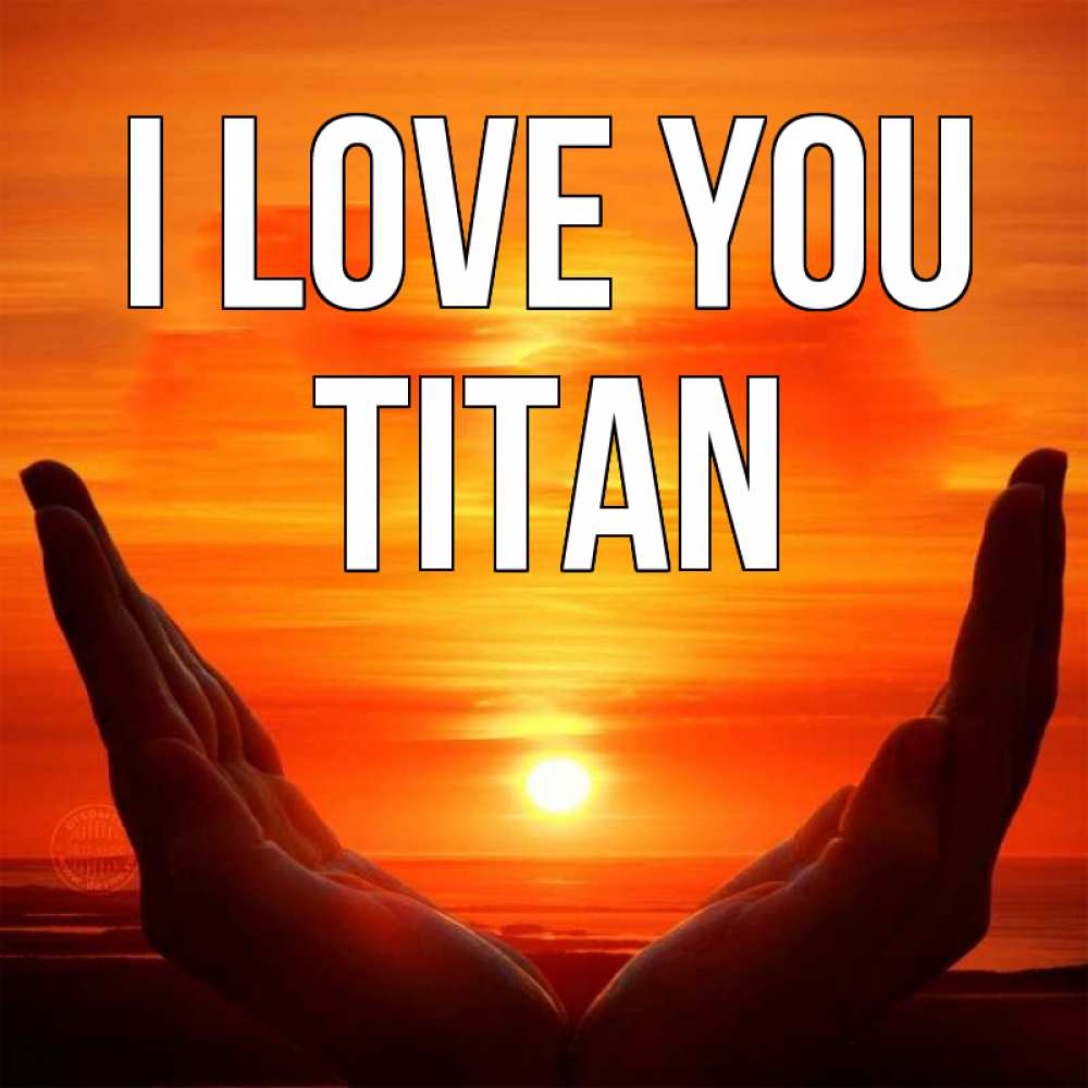 Greetings card с именем, Titan I love you в руках Greetings with text for free download 