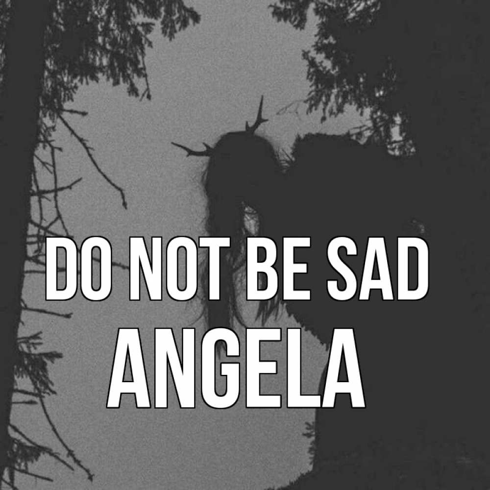 Greetings card с именем, Angela Do not be sad чудище лесное Greetings with text for free download 
