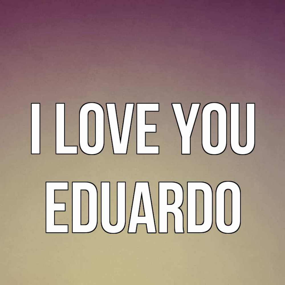 Greetings card с именем, Eduardo I love you для любимой Greetings with text for free download 