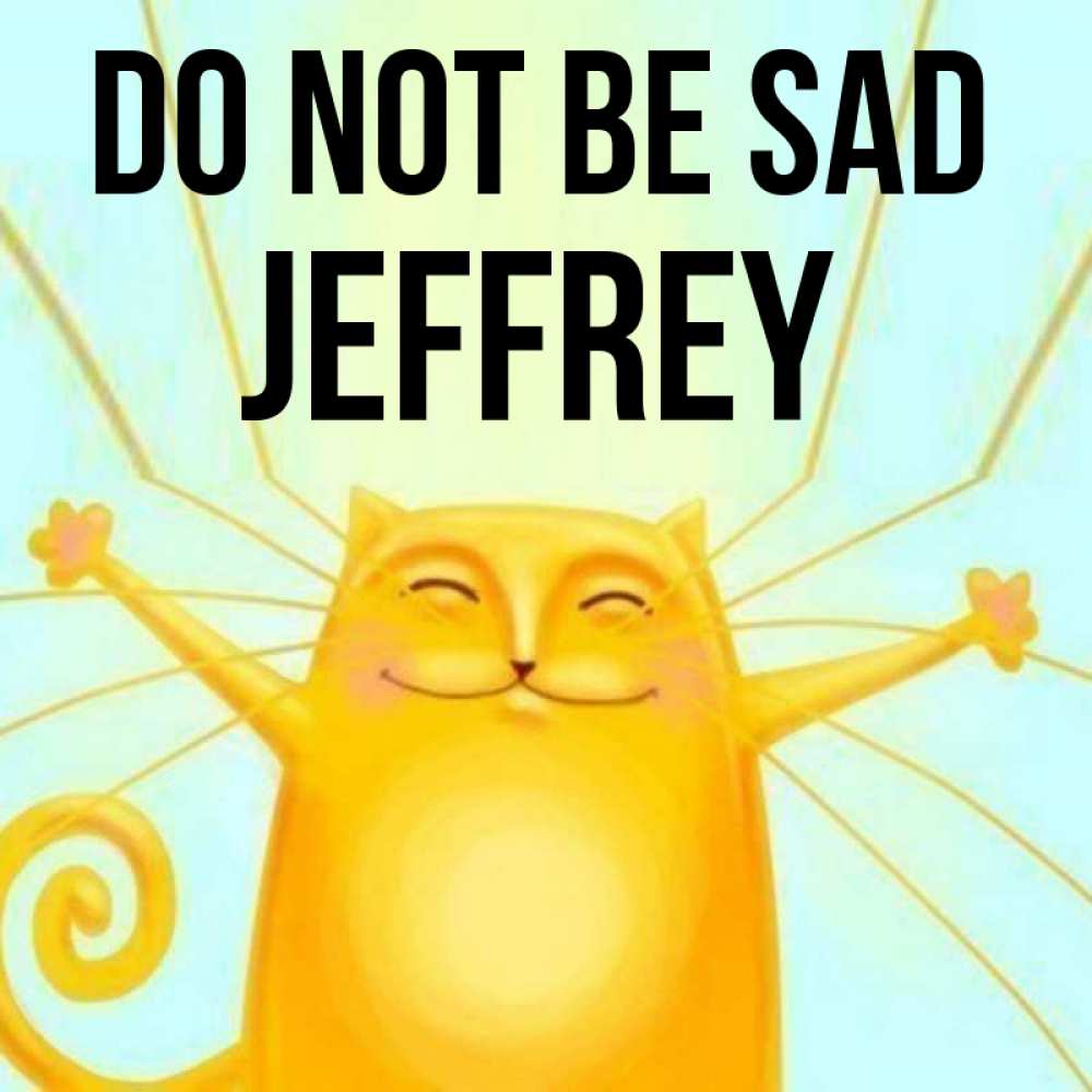 Greetings card с именем, Jeffrey Do not be sad обнимашки усатые Greetings with text for free download 