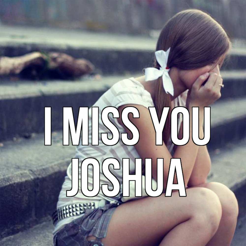 Greetings card с именем, Joshua I miss you девушка плачет Greetings with text for free download 
