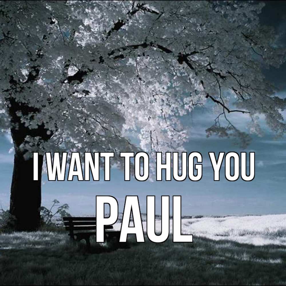 Greetings card с именем, Paul I want to hug you дерево Greetings with text for free download 