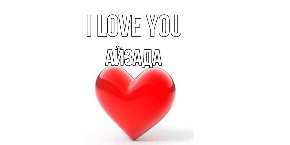Greetings card с именем, АЙЗАДА I love you сердце Greetings with text for free download 
