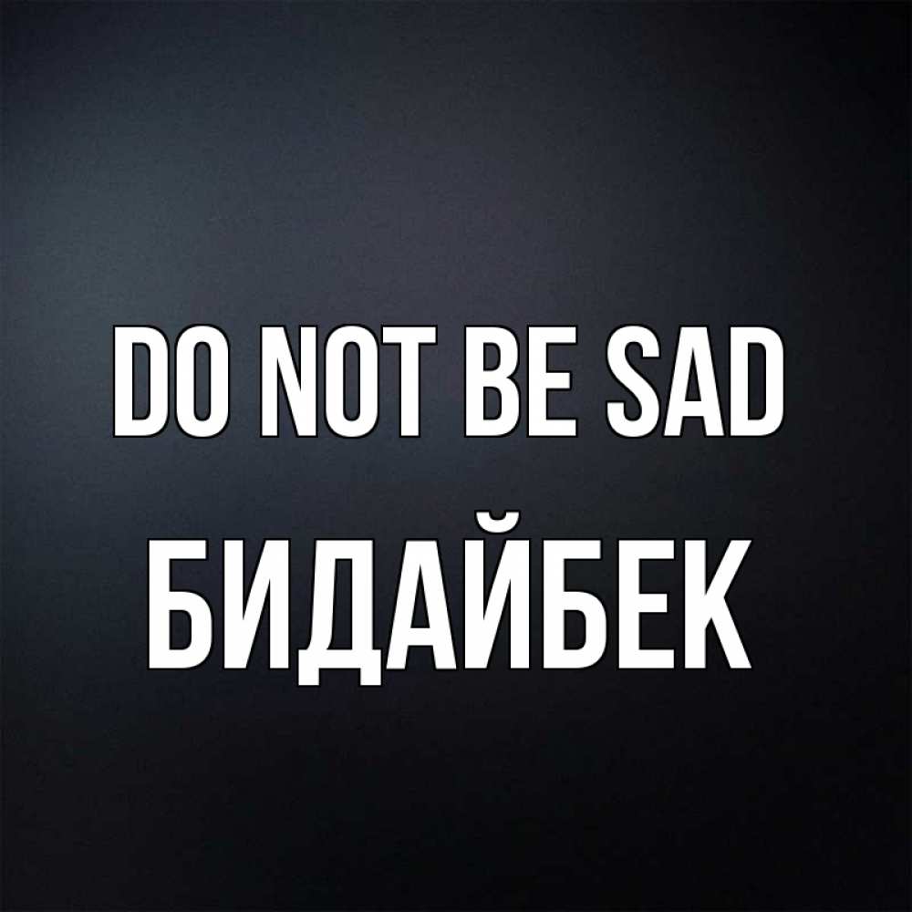 Greetings card с именем, Бидайбек Do not be sad Градиент серый Greetings with text for free download 