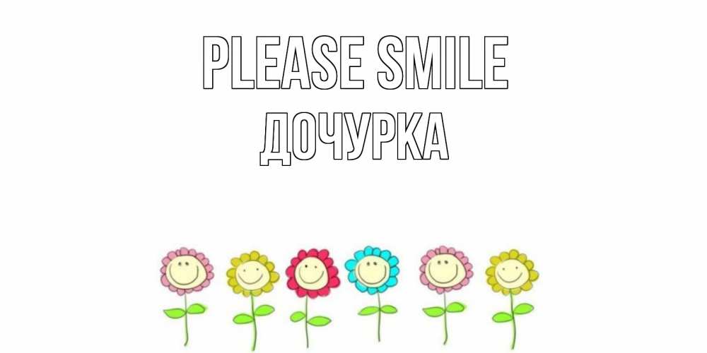 Greetings card с именем, Дочурка Please smile улыбка, цветы Greetings with text for free download 
