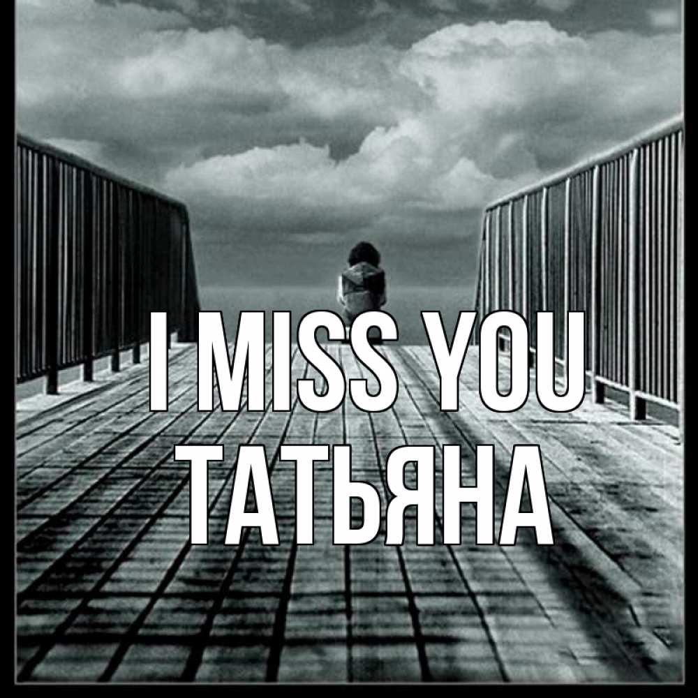 Greetings card с именем, Татьяна I miss you грусть 2 Greetings with text for free download 