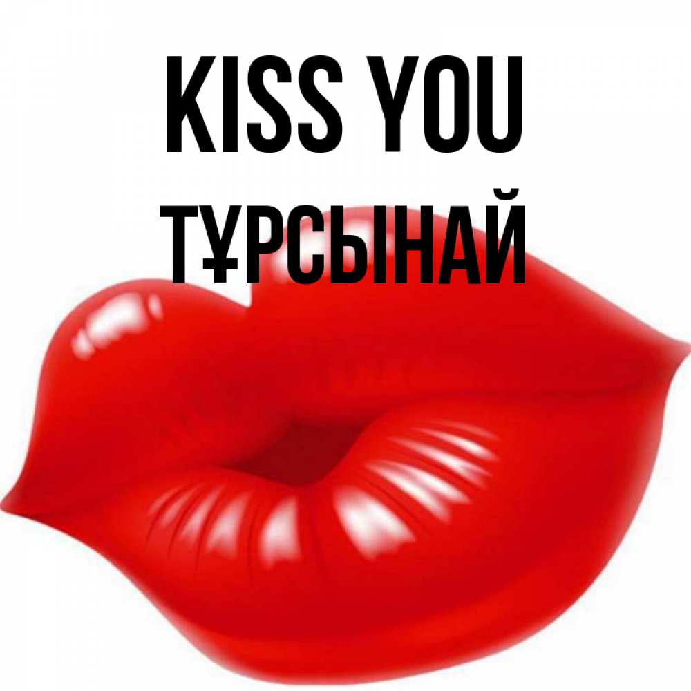 Greetings card с именем, ТҰРСЫНАЙ Kiss you губки надутые бантиком Greetings with text for free download 