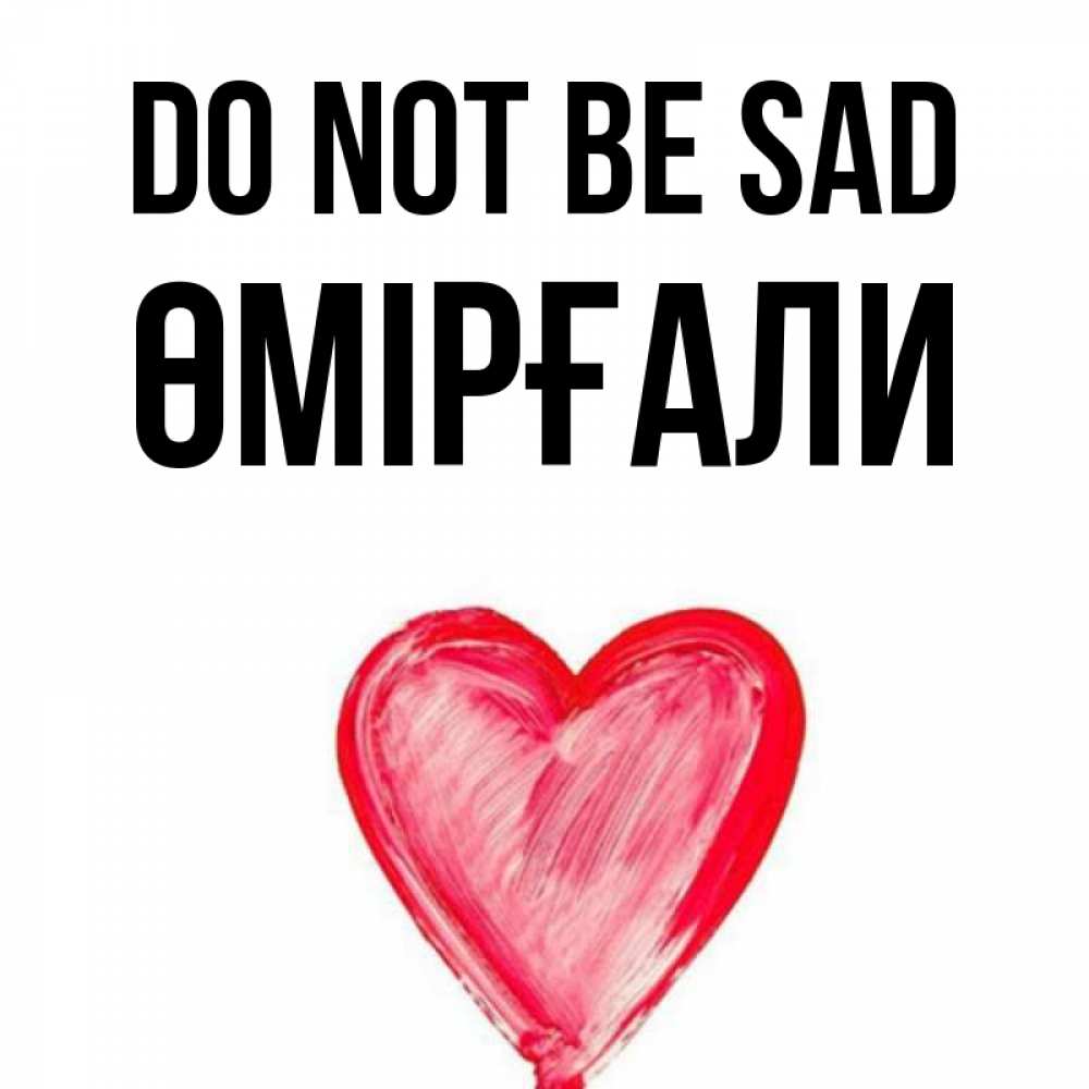Greetings card с именем, ӨМІРҒАЛИ Do not be sad сердечко Greetings with text for free download 