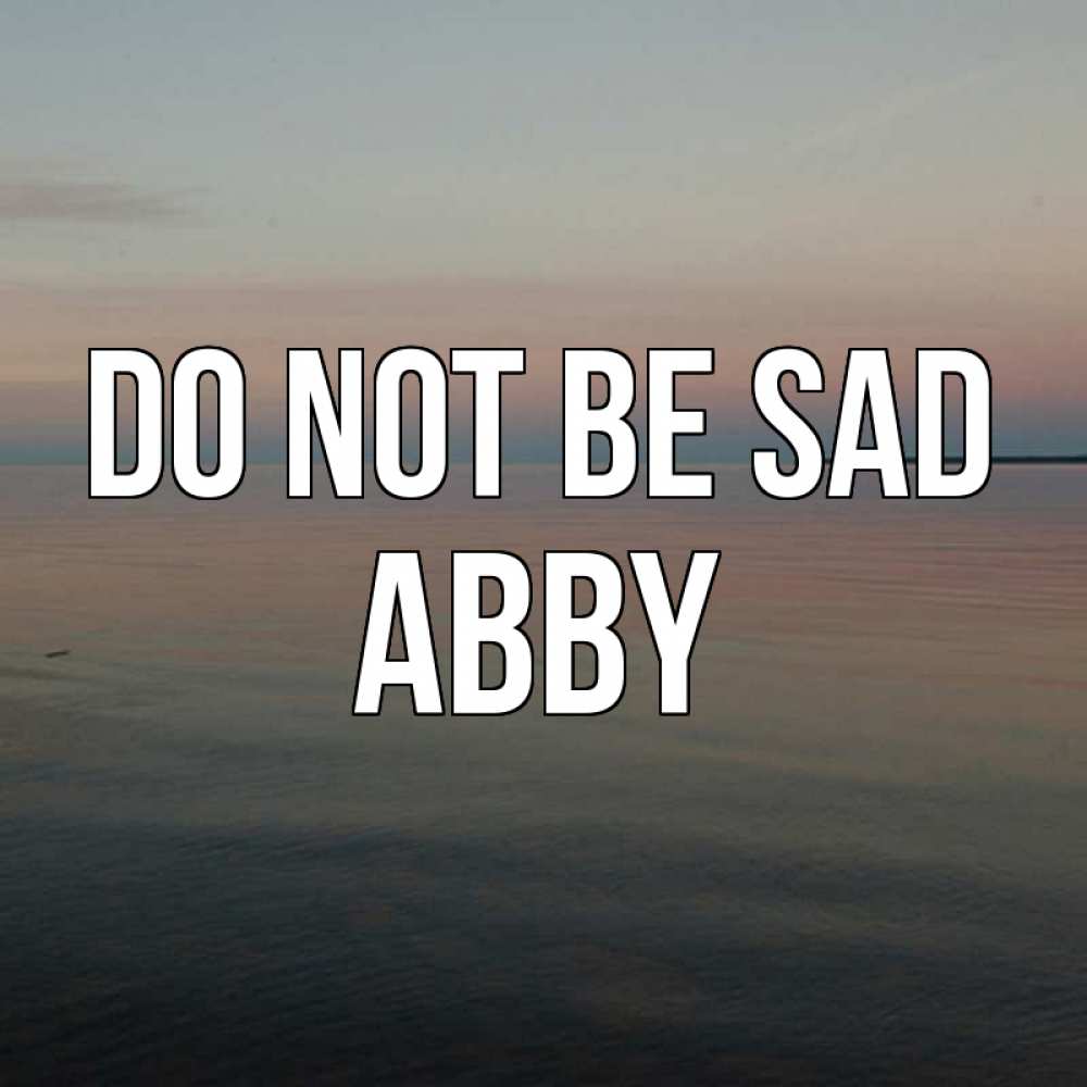 Greetings card с именем, Abby Do not be sad водная гладь Greetings with text for free download 