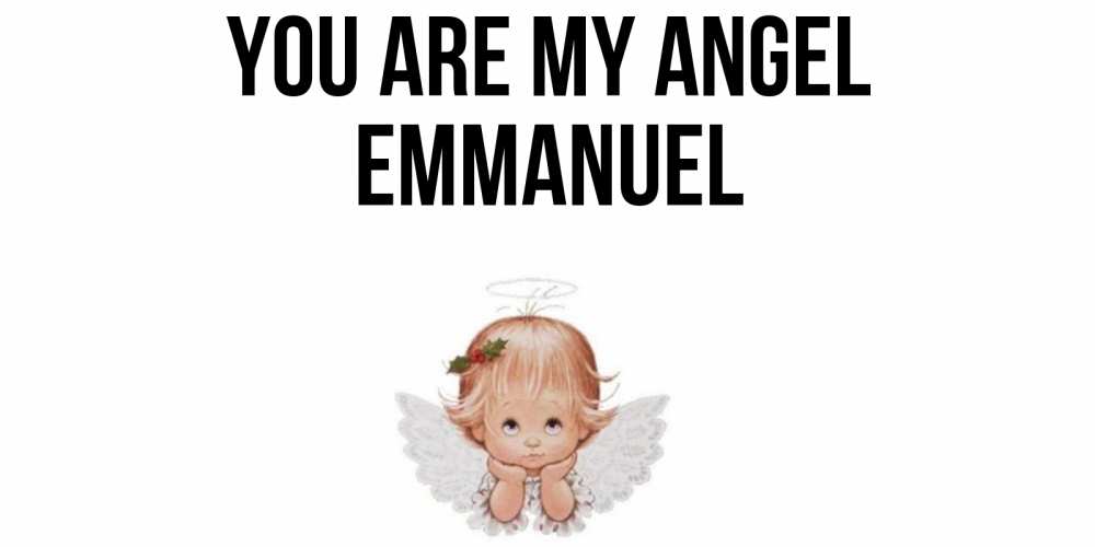 Greetings card с именем, Emmanuel You are my angel ангел Greetings with text for free download 