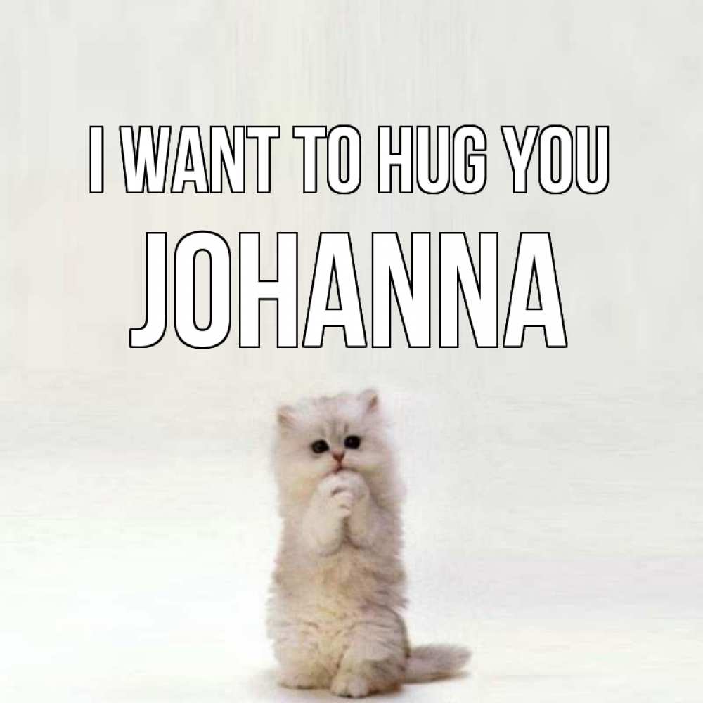 Greetings card с именем, Johanna I want to hug you открытки с креативными подписями Greetings with text for free download 