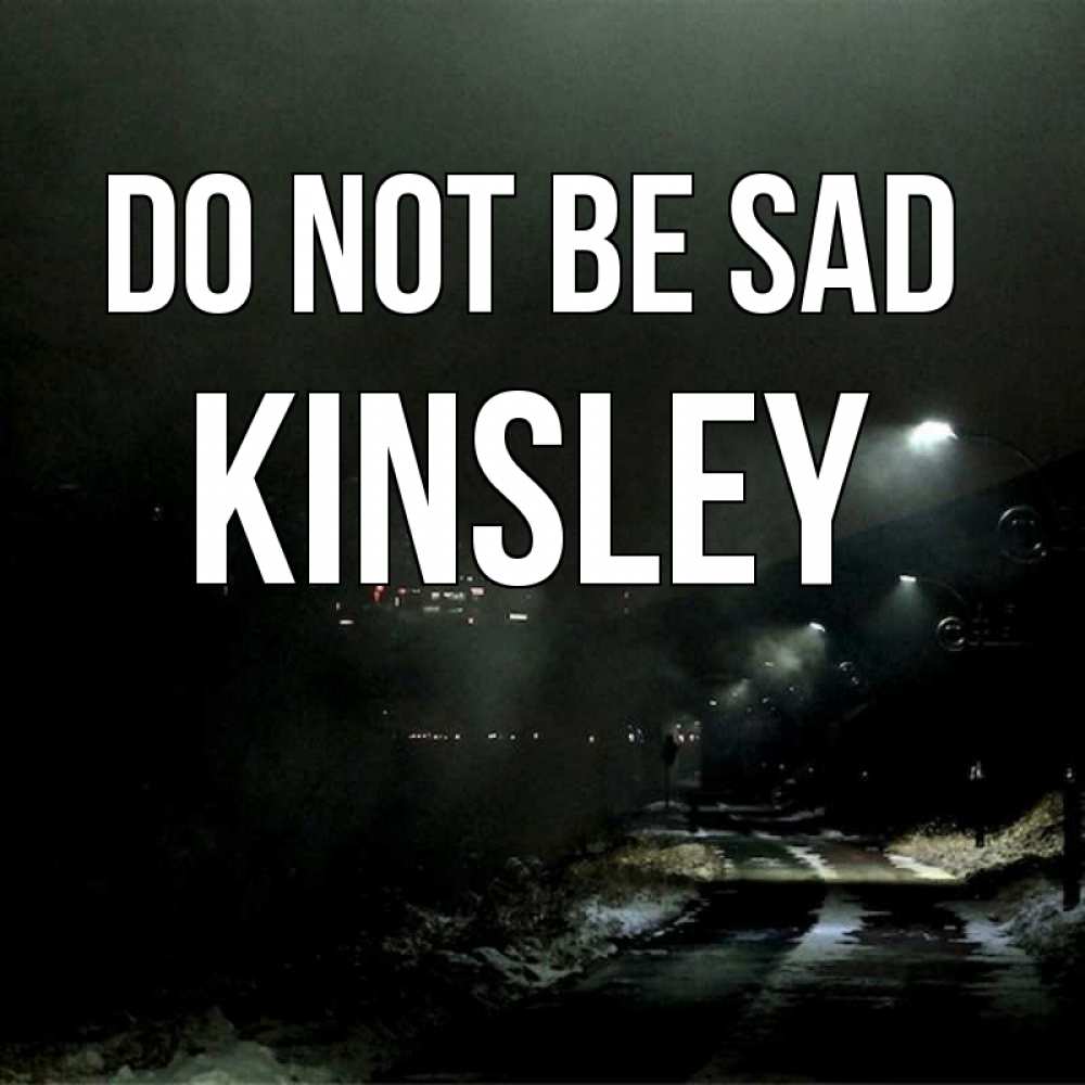Greetings card с именем, Kinsley Do not be sad фонари Greetings with text for free download 