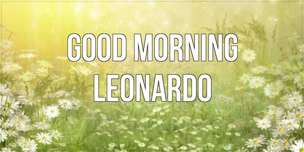 Greetings card с именем, Leonardo Good morning доброе утро Greetings with text for free download 