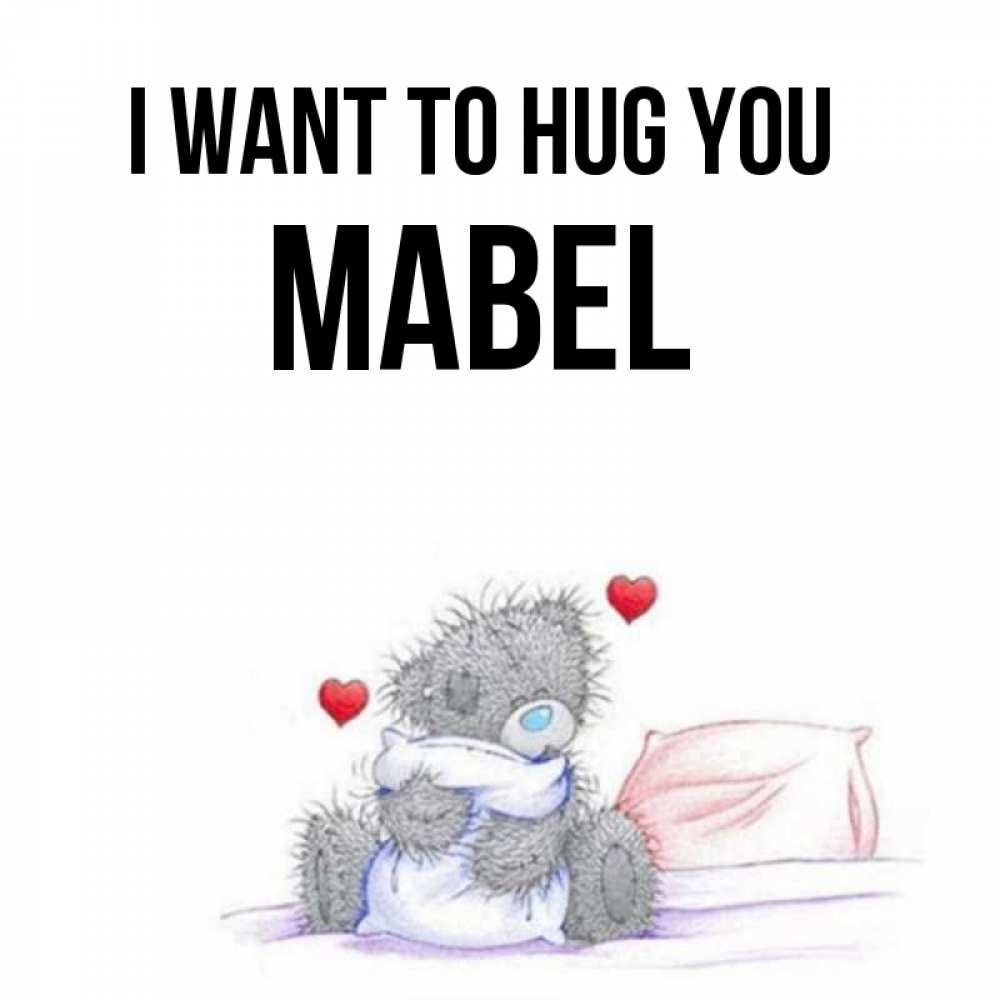 Greetings card с именем, Mabel I want to hug you сердечки мишка Тедди и кроватка Greetings with text for free download 