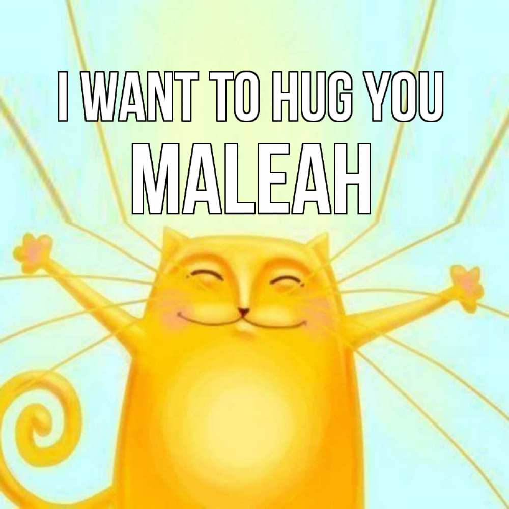 Greetings card с именем, Maleah I want to hug you солнечный обнимашечный кот Greetings with text for free download 