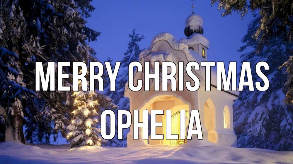 Greetings card с именем, Ophelia Merry Christmas часовня Greetings with text for free download 