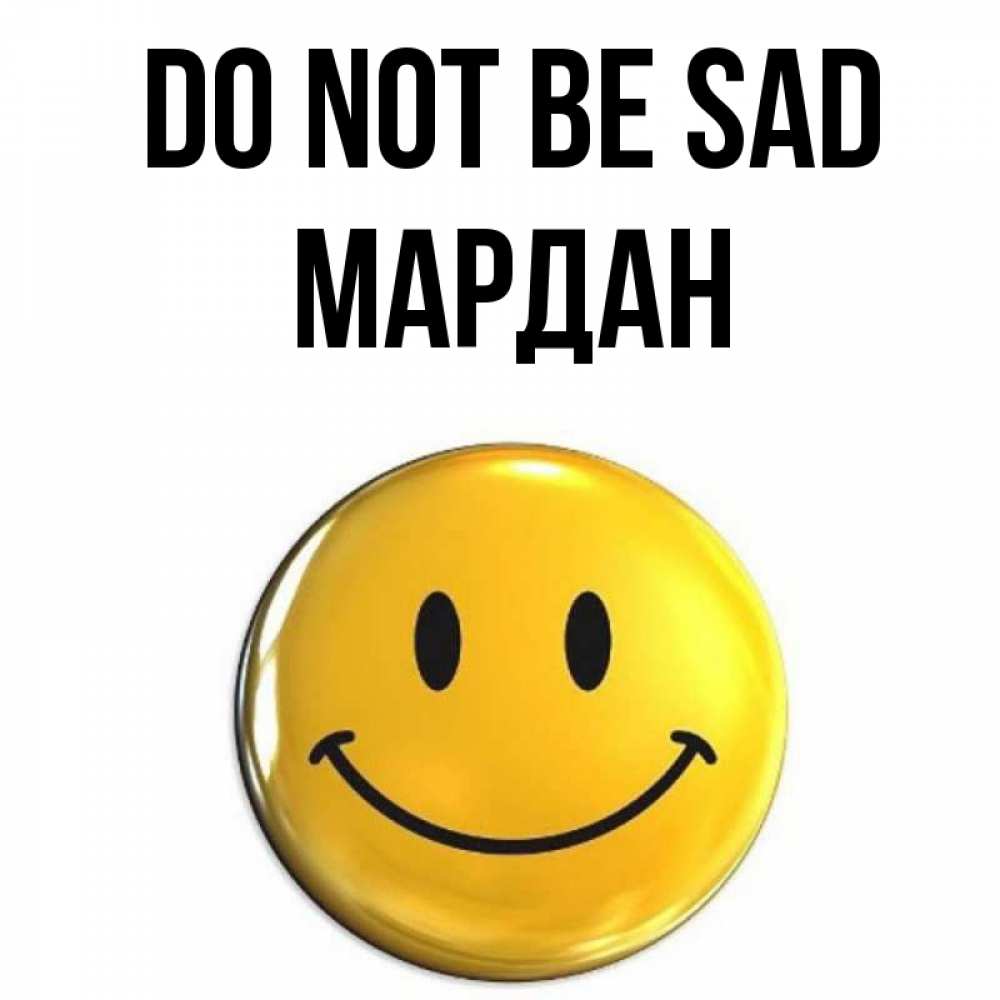 Greetings card с именем, МАРДАН Do not be sad желаем всем позитива Greetings with text for free download 
