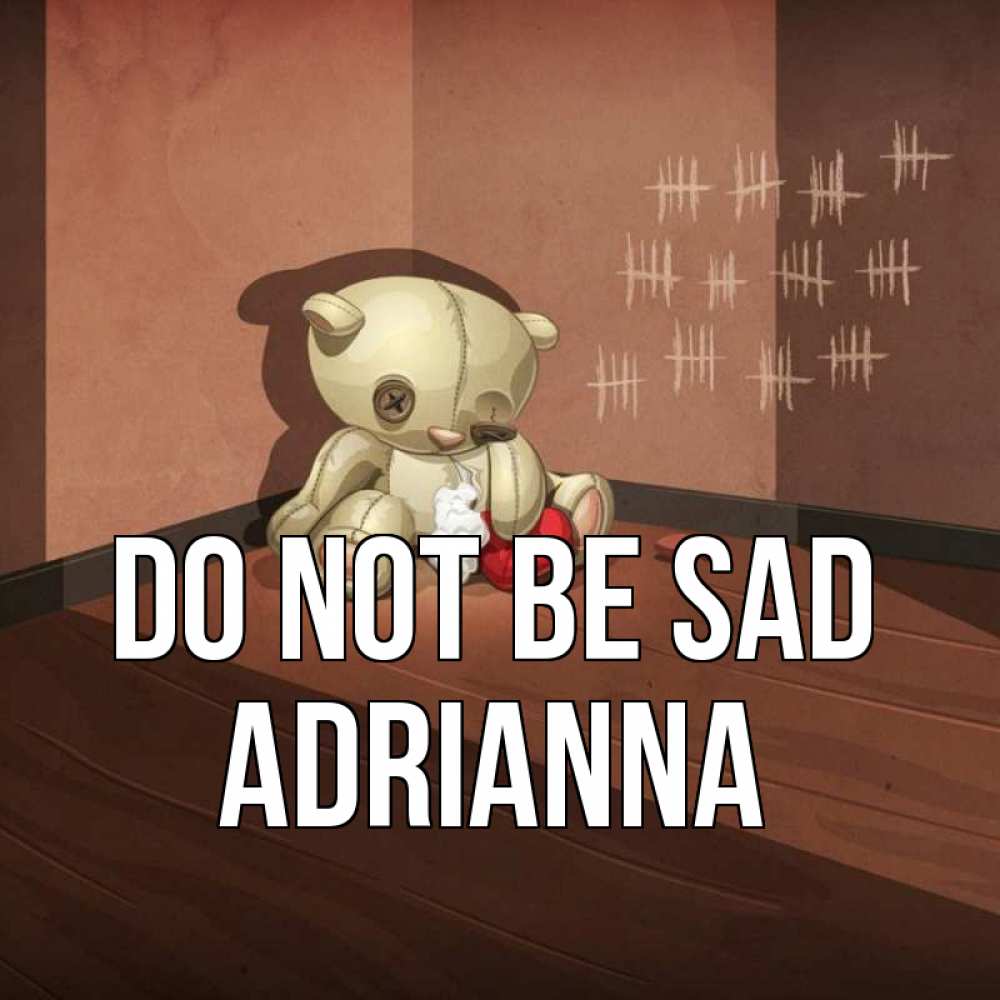Greetings card с именем, Adrianna Do not be sad мишку бросила хозяйка Greetings with text for free download 