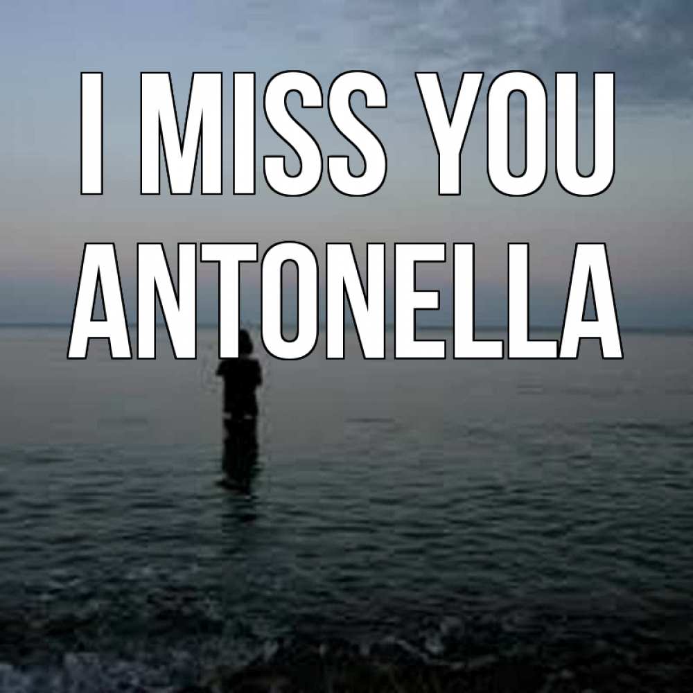 Greetings card с именем, Antonella I miss you скука Greetings with text for free download 